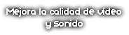 Mejora la calidad de vídeo y sonido